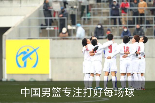 中国男篮专注打好每场球