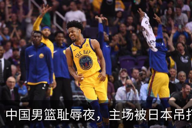 中国男篮耻辱夜，主场被日本吊打！3人被点名批评，2人或将离开国家队