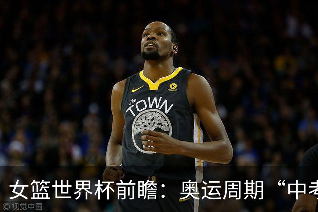 女篮世界杯前瞻：奥运周期“中考” 中国女篮三道题待解
