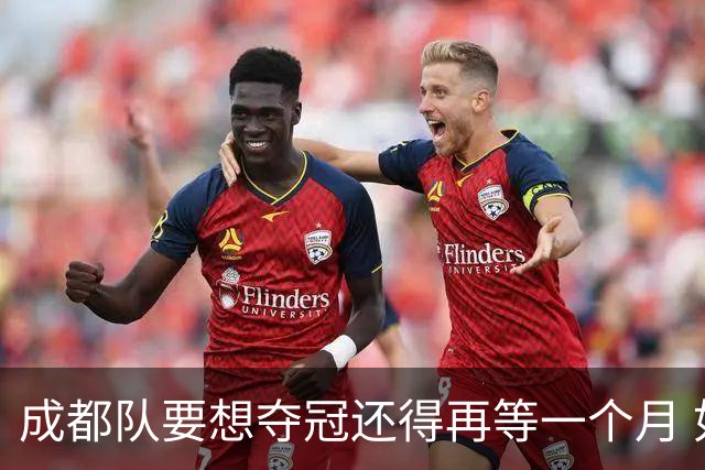 成都队要想夺冠还得再等一个月 如此状态能否提前如愿？