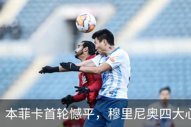 本菲卡首轮憾平，穆里尼奥四大心腹被摁板凳上，普雷斯蒂安尼凶猛