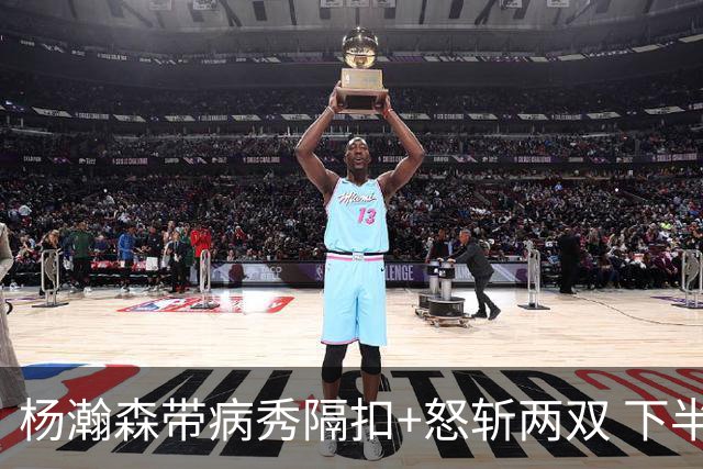 杨瀚森带病秀隔扣+怒斩两双 下半场进攻灵感井喷