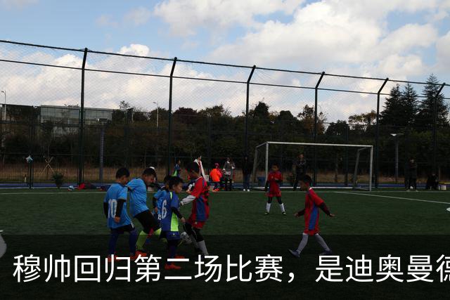 穆帅回归第二场比赛，是迪奥曼德母队莱加内斯，高强训练重塑军魂