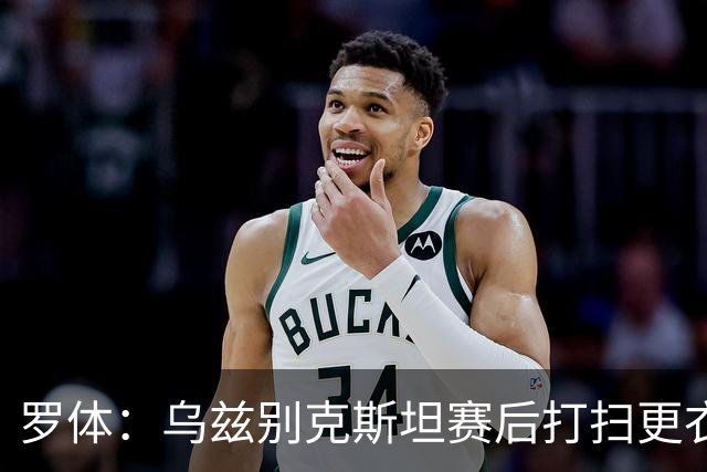 罗体：乌兹别克斯坦赛后打扫更衣室并感谢东道主，球迷主动清垃圾