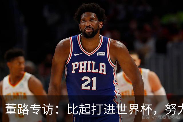 董路专访：比起打进世界杯，努力培养出五大联赛的球员更有意义