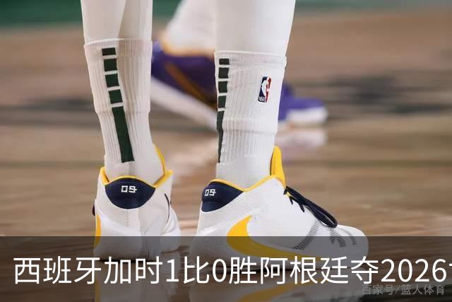 西班牙加时1比0胜阿根廷夺2026世界杯 创三项历史纪录