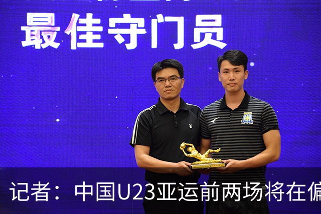 记者：中国U23亚运前两场将在偏远郊区小球场进行