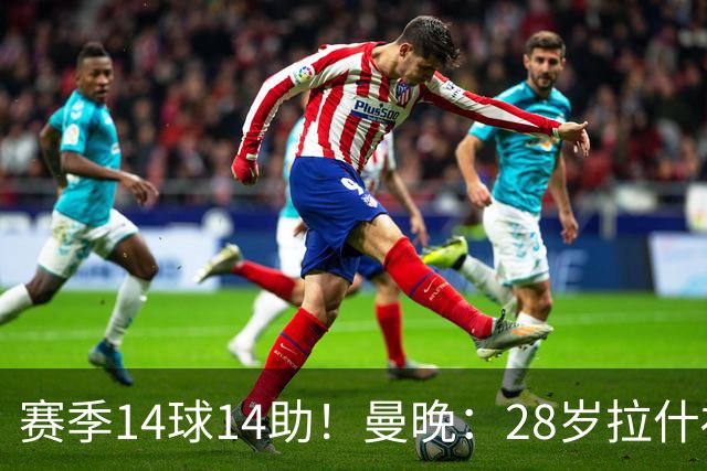 赛季14球14助！曼晚：28岁拉什福德有望重回曼联，红魔无意再外租