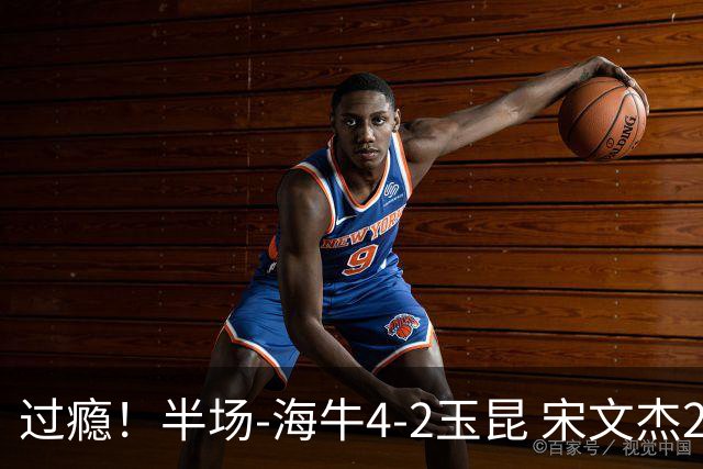 过瘾！半场-海牛4-2玉昆 宋文杰2传1射林创益0角度建功卡约送礼