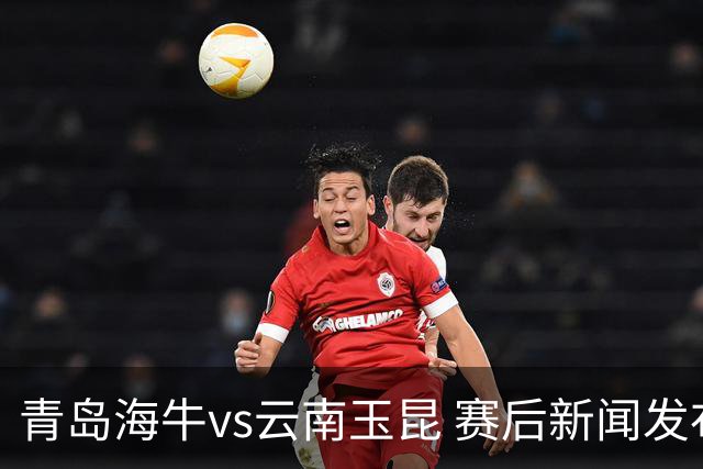 青岛海牛vs云南玉昆 赛后新闻发布会