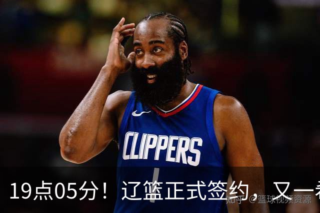19点05分！辽篮正式签约，又一希望之星加盟，被誉为赵继伟接班人