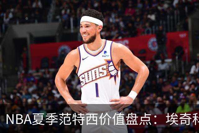 NBA夏季范特西价值盘点：埃奇科姆与阿夫迪亚步入“降温”行列